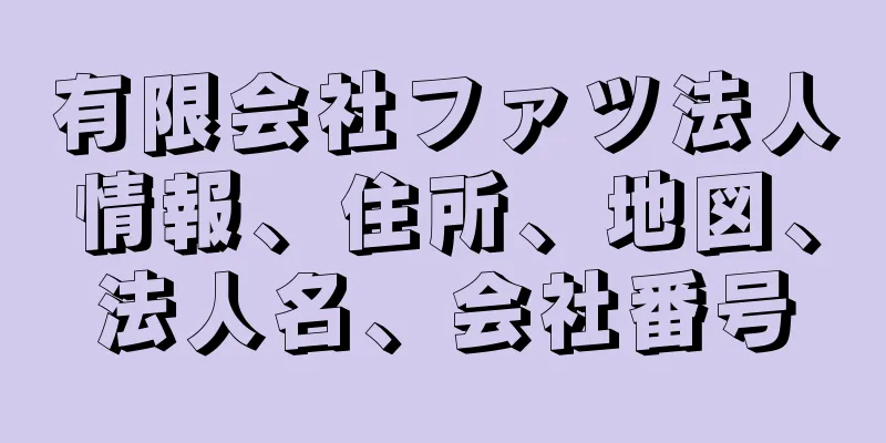 有限会社ファツ法人情報、住所、地図、法人名、会社番号