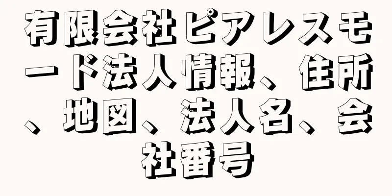 有限会社ピアレスモード法人情報、住所、地図、法人名、会社番号