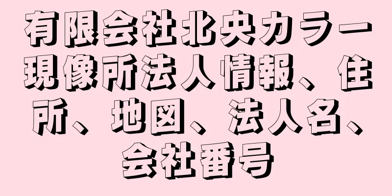 有限会社北央カラー現像所法人情報、住所、地図、法人名、会社番号
