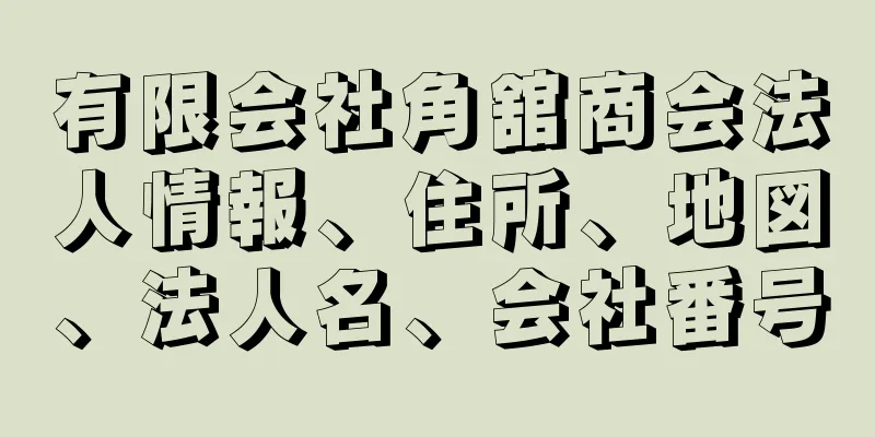 有限会社角舘商会法人情報、住所、地図、法人名、会社番号