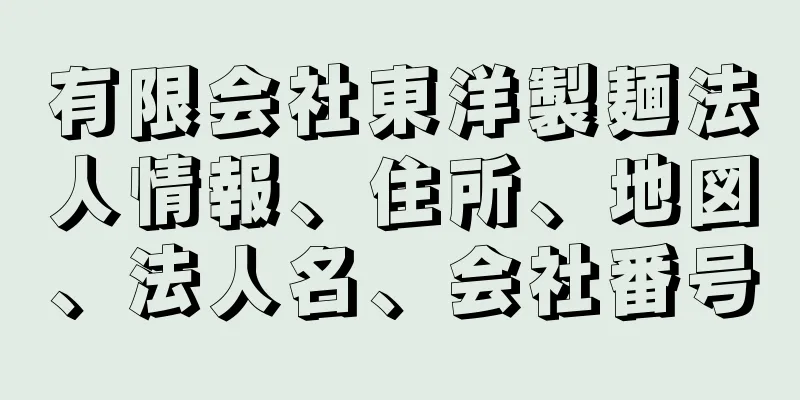 有限会社東洋製麺法人情報、住所、地図、法人名、会社番号