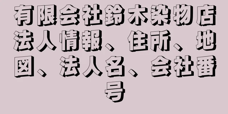 有限会社鈴木染物店法人情報、住所、地図、法人名、会社番号