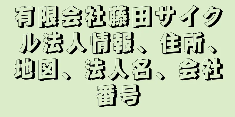 有限会社藤田サイクル法人情報、住所、地図、法人名、会社番号