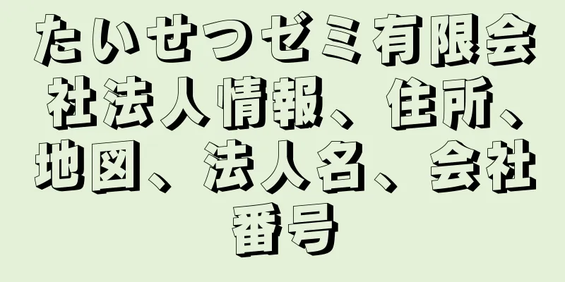 たいせつゼミ有限会社法人情報、住所、地図、法人名、会社番号