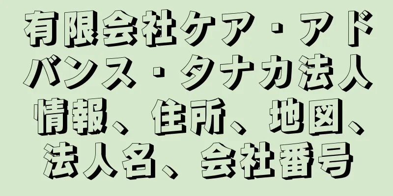 有限会社ケア・アドバンス・タナカ法人情報、住所、地図、法人名、会社番号