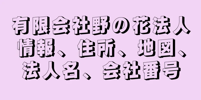 有限会社野の花法人情報、住所、地図、法人名、会社番号