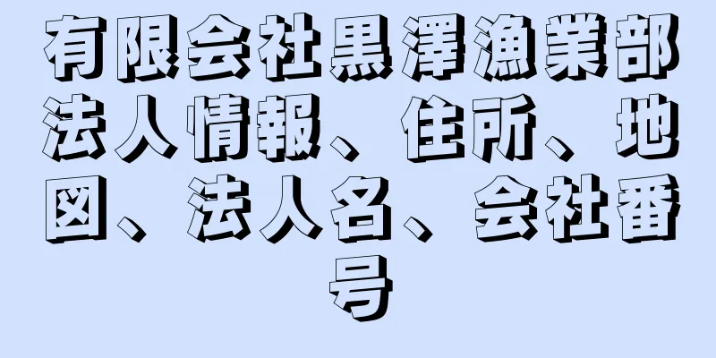 有限会社黒澤漁業部法人情報、住所、地図、法人名、会社番号