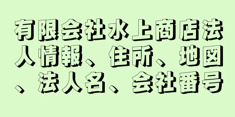 有限会社水上商店法人情報、住所、地図、法人名、会社番号