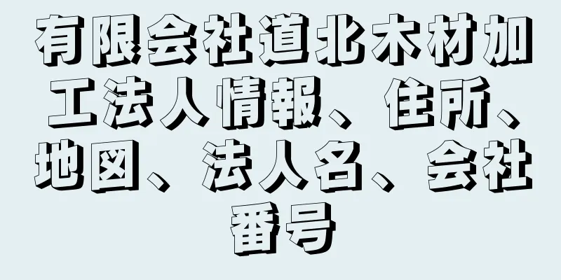 有限会社道北木材加工法人情報、住所、地図、法人名、会社番号