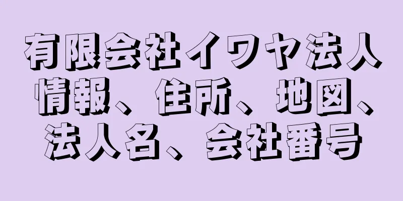 有限会社イワヤ法人情報、住所、地図、法人名、会社番号