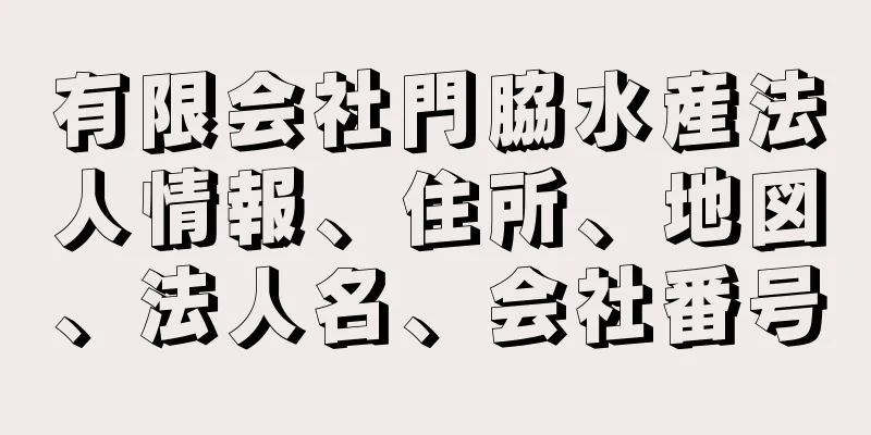 有限会社門脇水産法人情報、住所、地図、法人名、会社番号