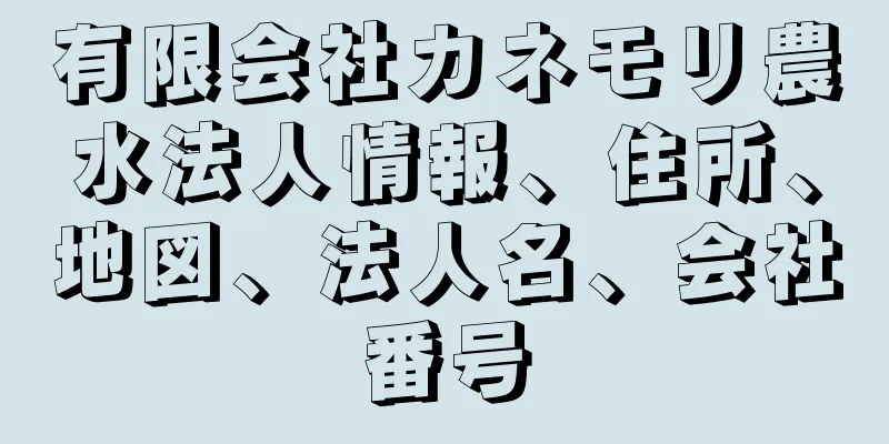 有限会社カネモリ農水法人情報、住所、地図、法人名、会社番号