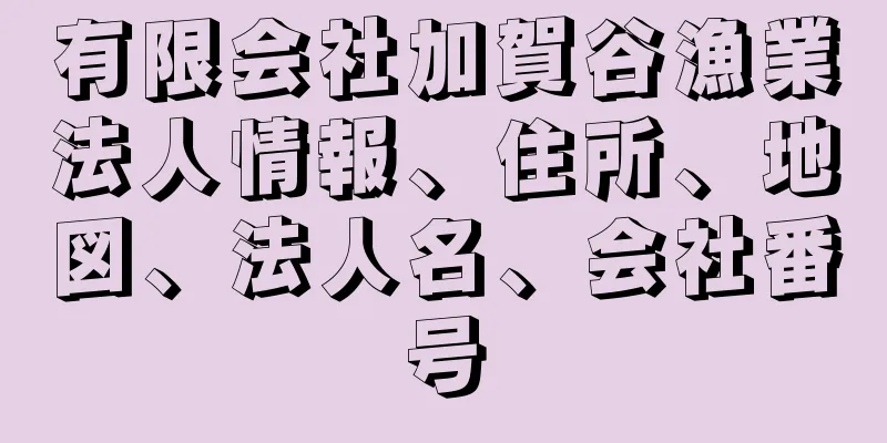 有限会社加賀谷漁業法人情報、住所、地図、法人名、会社番号