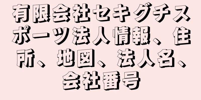 有限会社セキグチスポーツ法人情報、住所、地図、法人名、会社番号