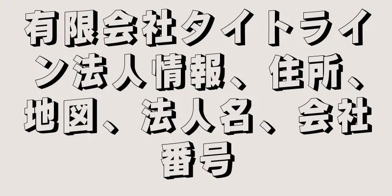 有限会社タイトライン法人情報、住所、地図、法人名、会社番号