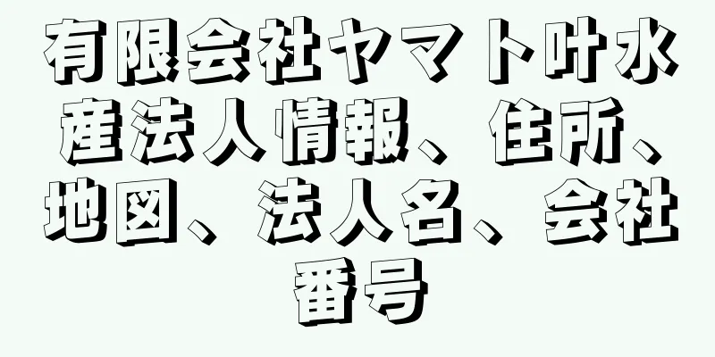 有限会社ヤマト叶水産法人情報、住所、地図、法人名、会社番号