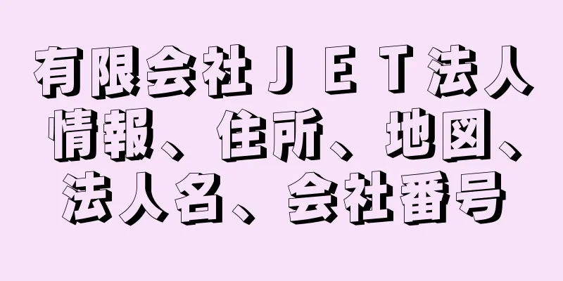 有限会社ＪＥＴ法人情報、住所、地図、法人名、会社番号