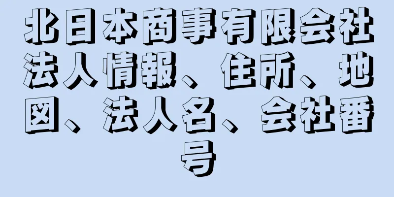 北日本商事有限会社法人情報、住所、地図、法人名、会社番号