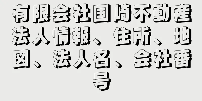 有限会社国崎不動産法人情報、住所、地図、法人名、会社番号