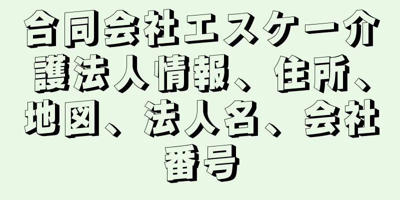 合同会社エスケー介護法人情報、住所、地図、法人名、会社番号