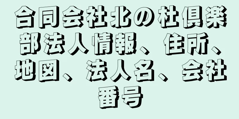 合同会社北の杜倶楽部法人情報、住所、地図、法人名、会社番号