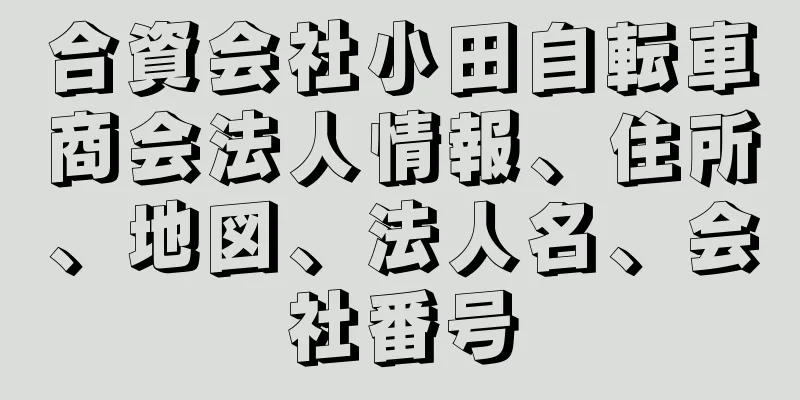 合資会社小田自転車商会法人情報、住所、地図、法人名、会社番号