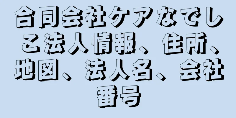 合同会社ケアなでしこ法人情報、住所、地図、法人名、会社番号