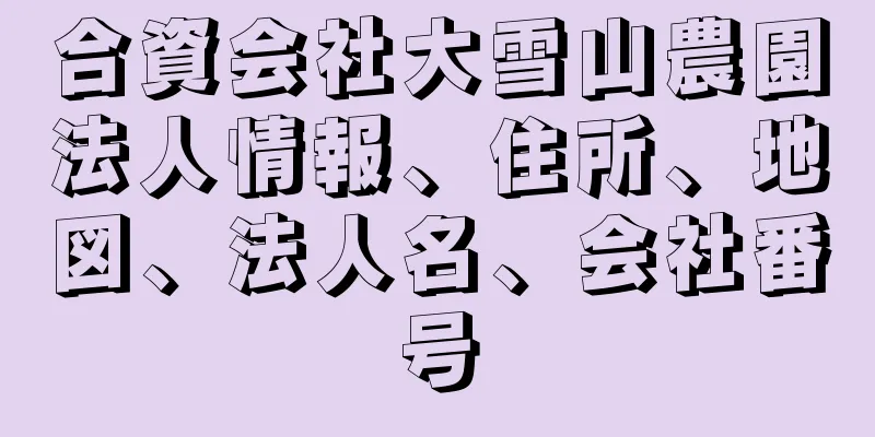 合資会社大雪山農園法人情報、住所、地図、法人名、会社番号