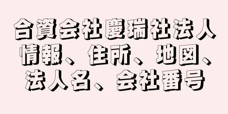 合資会社慶瑞社法人情報、住所、地図、法人名、会社番号