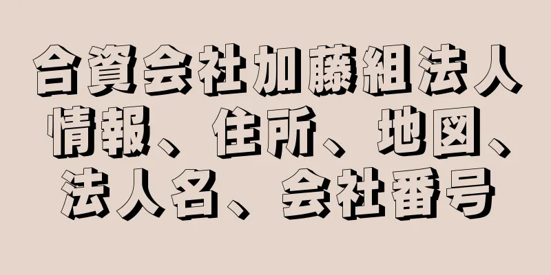 合資会社加藤組法人情報、住所、地図、法人名、会社番号