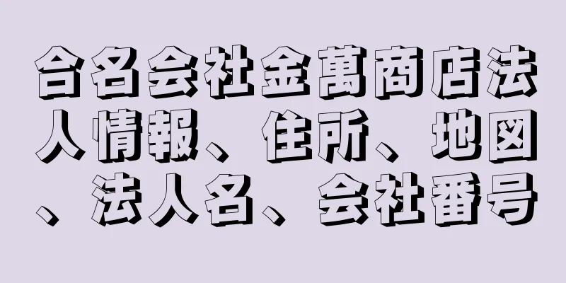 合名会社金萬商店法人情報、住所、地図、法人名、会社番号