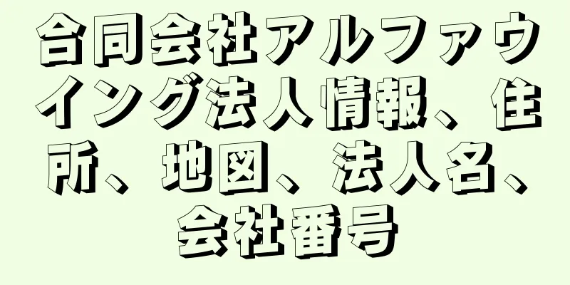 合同会社アルファウイング法人情報、住所、地図、法人名、会社番号