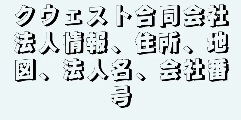 クウェスト合同会社法人情報、住所、地図、法人名、会社番号