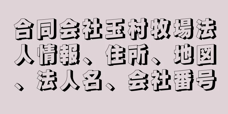 合同会社玉村牧場法人情報、住所、地図、法人名、会社番号