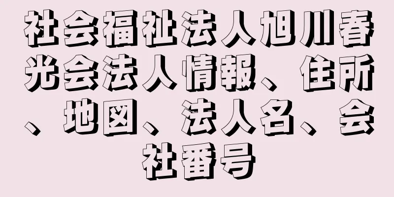 社会福祉法人旭川春光会法人情報、住所、地図、法人名、会社番号