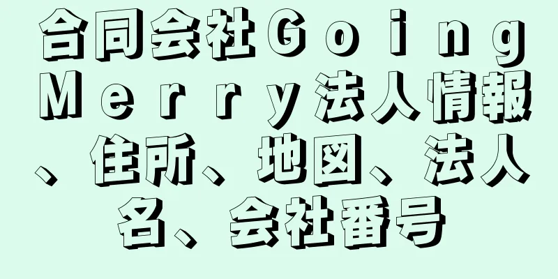 合同会社ＧｏｉｎｇＭｅｒｒｙ法人情報、住所、地図、法人名、会社番号