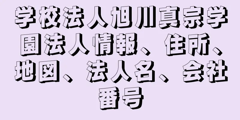 学校法人旭川真宗学園法人情報、住所、地図、法人名、会社番号