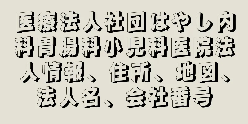医療法人社団はやし内科胃腸科小児科医院法人情報、住所、地図、法人名、会社番号