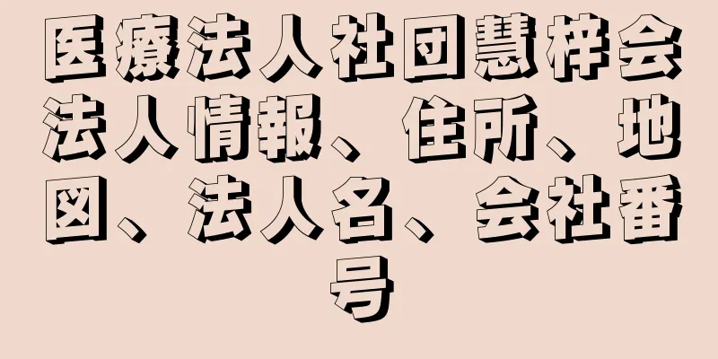 医療法人社団慧梓会法人情報、住所、地図、法人名、会社番号