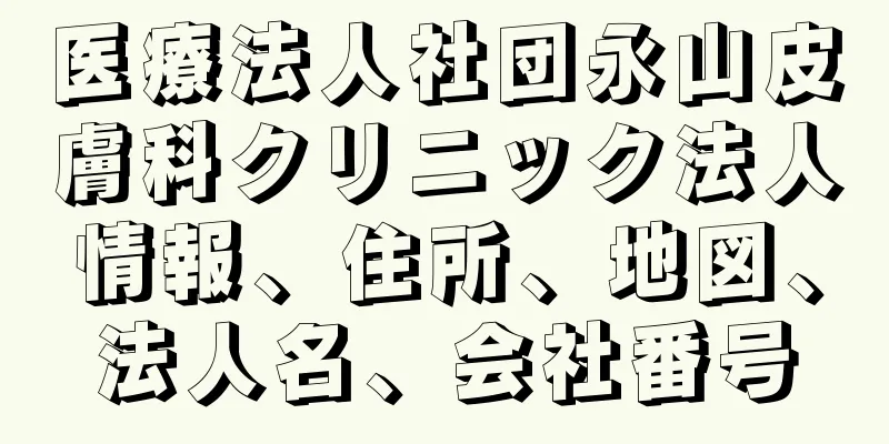 医療法人社団永山皮膚科クリニック法人情報、住所、地図、法人名、会社番号