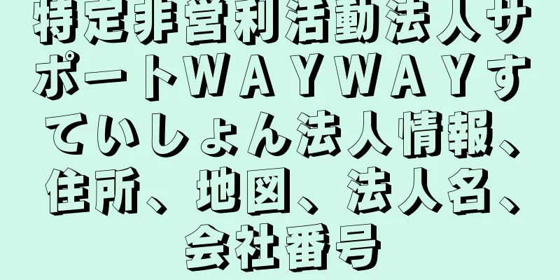 特定非営利活動法人サポートＷＡＹＷＡＹすていしょん法人情報、住所、地図、法人名、会社番号