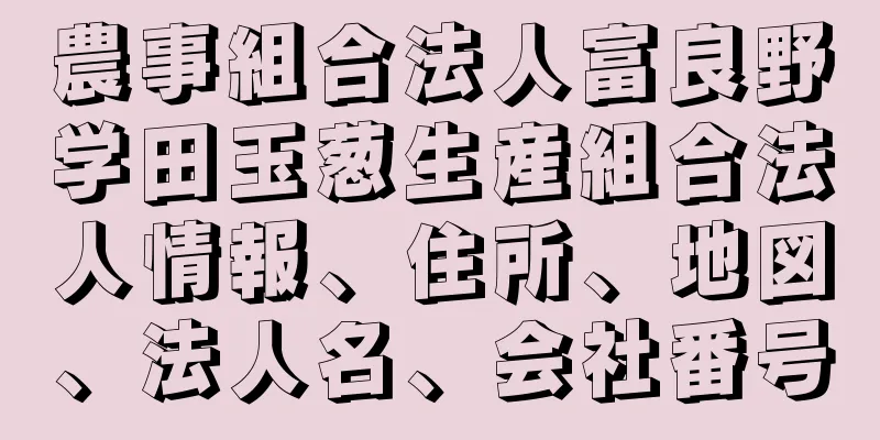 農事組合法人富良野学田玉葱生産組合法人情報、住所、地図、法人名、会社番号