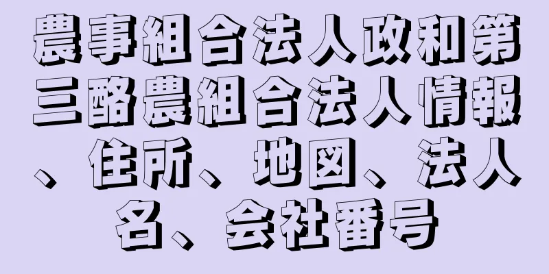 農事組合法人政和第三酪農組合法人情報、住所、地図、法人名、会社番号