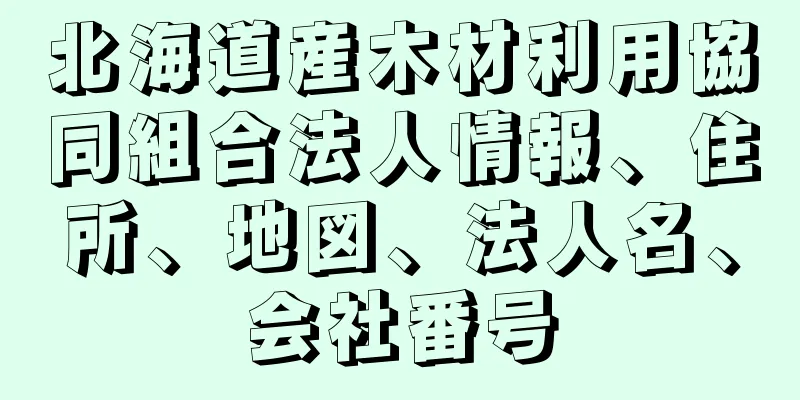 北海道産木材利用協同組合法人情報、住所、地図、法人名、会社番号