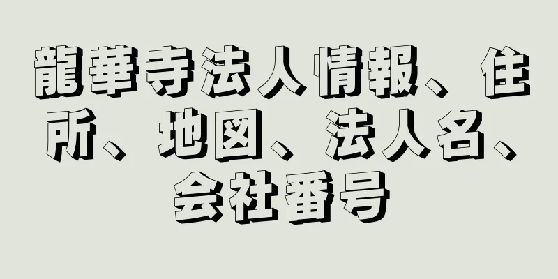 龍華寺法人情報、住所、地図、法人名、会社番号