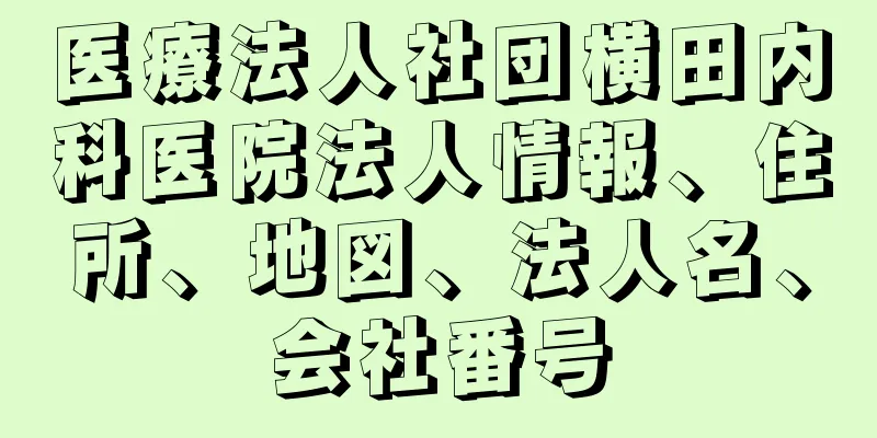 医療法人社団横田内科医院法人情報、住所、地図、法人名、会社番号