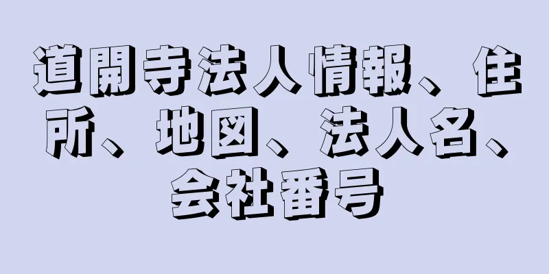 道開寺法人情報、住所、地図、法人名、会社番号