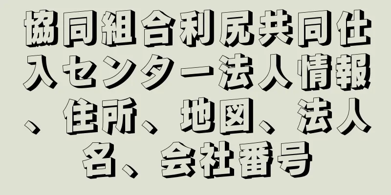 協同組合利尻共同仕入センター法人情報、住所、地図、法人名、会社番号