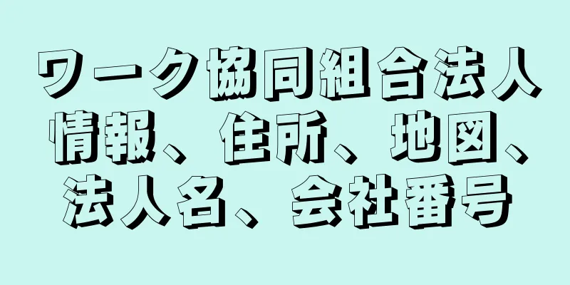 ワーク協同組合法人情報、住所、地図、法人名、会社番号
