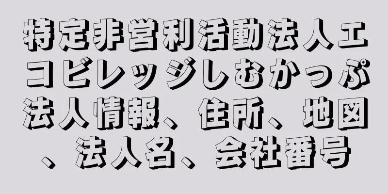 特定非営利活動法人エコビレッジしむかっぷ法人情報、住所、地図、法人名、会社番号